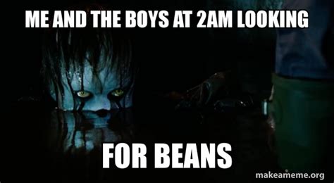 Me And The Boys At 2am Looking For Beans Pennywise It 2017 Make A