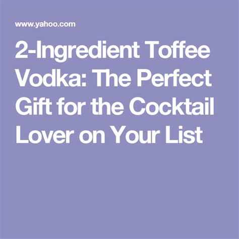 2 Ingredient Toffee Vodka The Perfect T For The Cocktail Lover On Your List Toffee Vodka