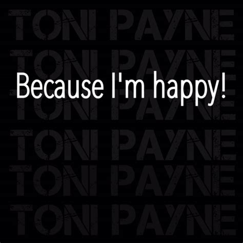 Because I Am Happy Picture Quote Toni Payne Official Website