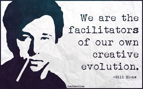 We Are The Facilitators Of Our Own Creative Evolution Popular