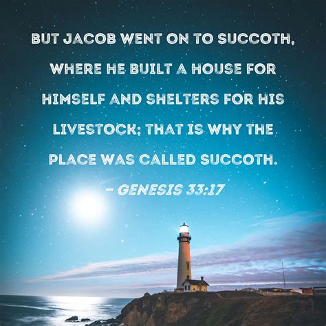 Genesis 33:17 but Jacob went on to Succoth, where he built a house for