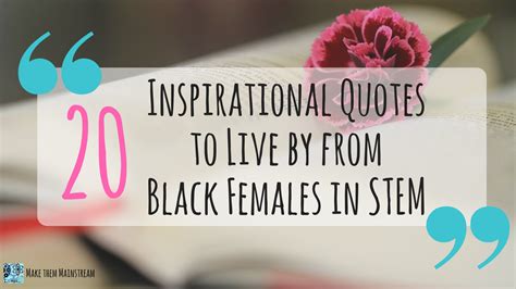 20 inspirational quotes to live by from black females in stem part 1 inspirational quotes
