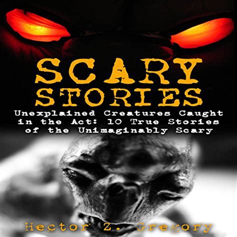 Scary Stories Unexplained Creatures Caught In The Act 10 True Stories