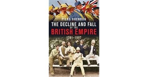 The Decline And Fall Of The British Empire 1781 1997 By Piers Brendon