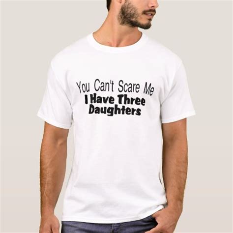 you cant scare me i have three daughters 2 t shirt zazzle