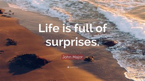 John Major Quote Life Is Full Of Surprises 9 Wallpapers Quotefancy