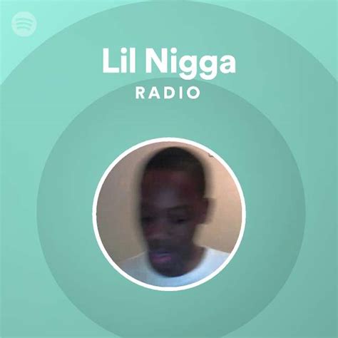 Lil Nigga Radio Playlist By Spotify Spotify