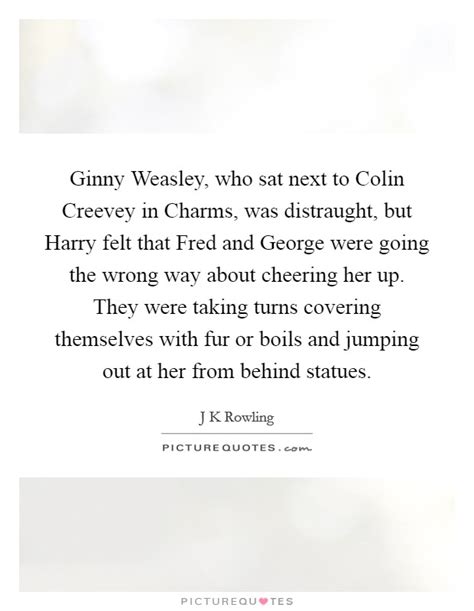 Leave him alone, he didn't want all that! said ginny. Ginny Weasley Quotes & Sayings | Ginny Weasley Picture Quotes