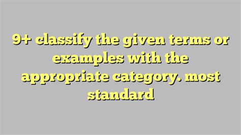 9 Classify The Given Terms Or Examples With The Appropriate Category