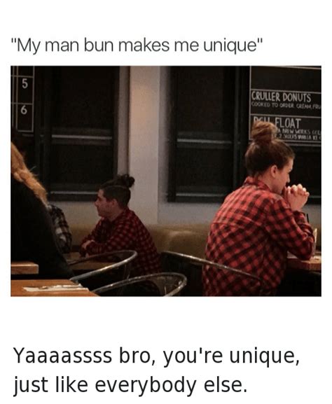 My Man Bun Makes Me Unique Yaaaassss Bro Youre Unique Just Like