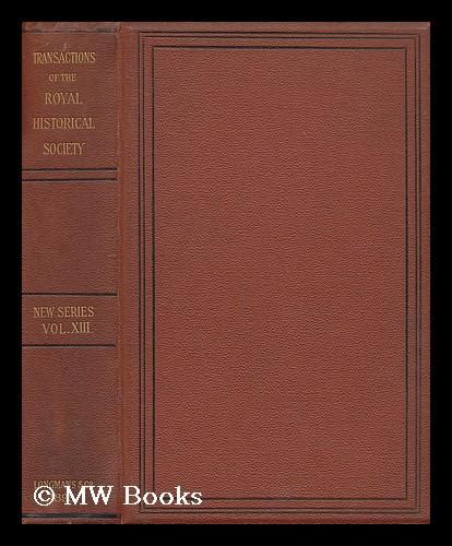 Transactions Of The Royal Historical Society New Series Vol Xiii By