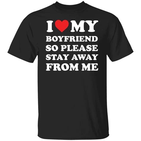 I Love My Boyfriend So Please Stay Away From Me Shirt Bucktee Com
