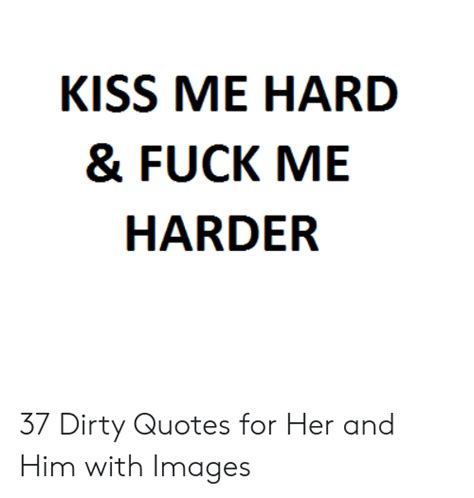 Kiss Me Hard And Fuck Me Harder 37 Dirty Quotes For Her And Him With
