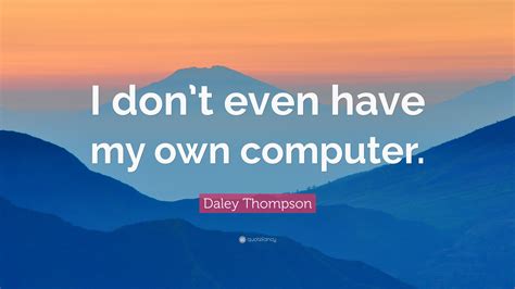 Daley Thompson Quote I Dont Even Have My Own Computer