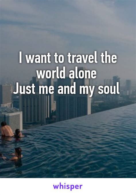 I Want To Travel The World Alone Just Me And My Soul