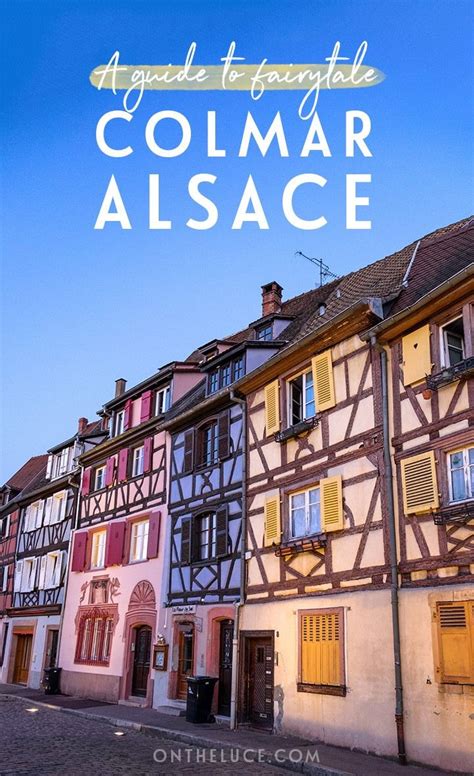 Visiting Colmar Alsace Frances Fairytale Town France Travel Guide