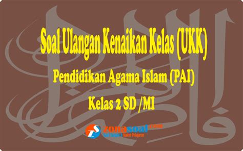 Soal ulangan ujian pendidikan agama islam kelas 2 semester 1. Latihan Soal UKK PAI SD/MI Kelas 2 Semester 2