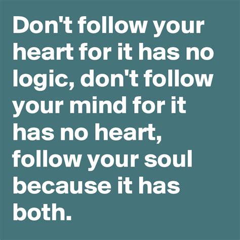 Dont Follow Your Heart For It Has No Logic Dont Follow Your Mind For