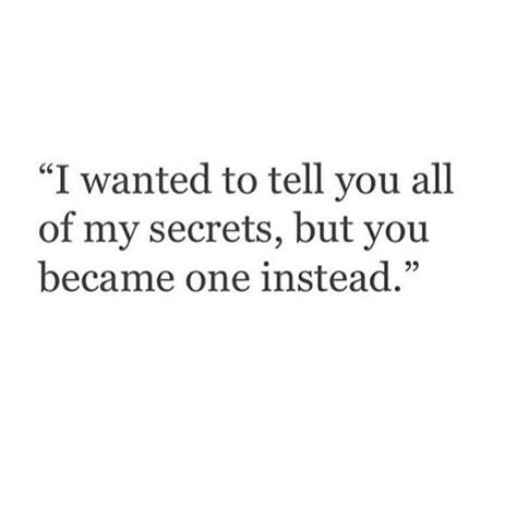 I Wanted To Tell You All Of My Secrets But You Became One Instead