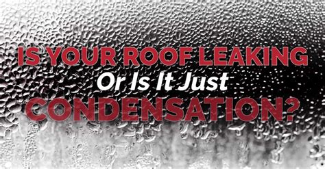 Is Your Roof Leaking Or Is It Just Condensation