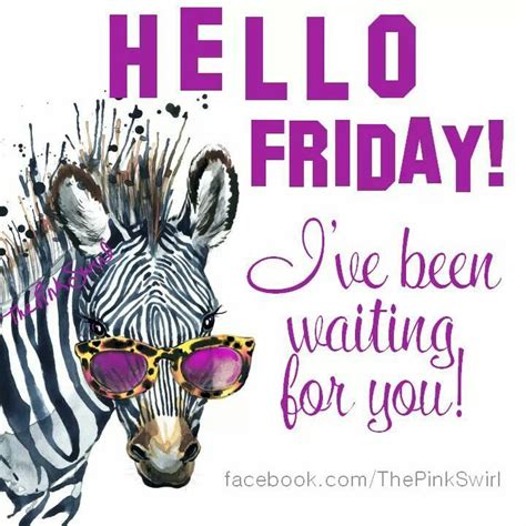 Hello Friday I Have Been Waiting For You Fridayquotes With Images