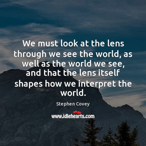 We Must Look At The Lens Through We See The World As Idlehearts