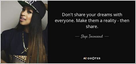 Skye Townsend Quote Dont Share Your Dreams With Everyone Make Them A