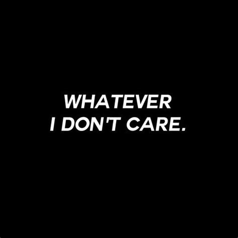 Whatever I Dont Care Attitude Quotes Mood Quotes Positive Quotes