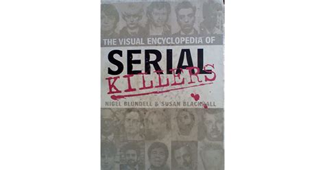 The Visual Encyclopedia Of Serial Killers By Nigel Blundell