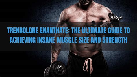Trenbolone Enanthate The Ultimate Guide To Achieving Insane Muscle