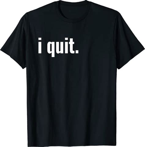I Quit Quitting T Shirt Clothing