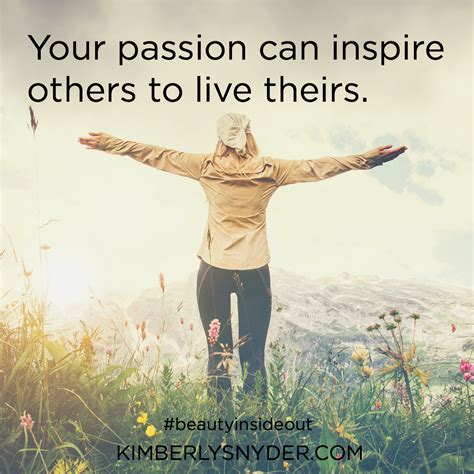 Your Passion Can Inspire Others To Live Theirs Inspirational Quotes Inspirational Quotes