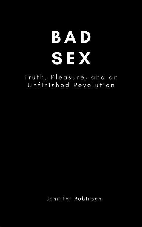 Bad Sex Truth Pleasure And An Unfinished Revolution By Jennifer Robinson Goodreads