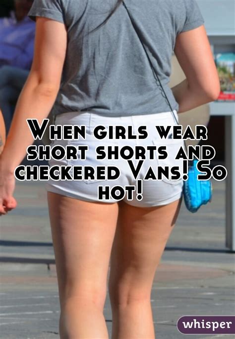 When Girls Wear Short Shorts And Checkered Vans So Hot