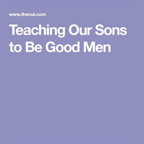 raise your son to be a good man not a ‘real man a good man sons teaching