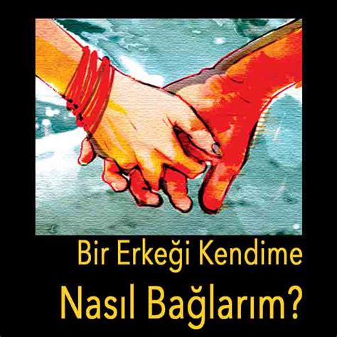 Bir Erkeği Kendime Nasıl Bağlarım 13 Muhteşem Yolu Keşfet | Eşini Mutlu