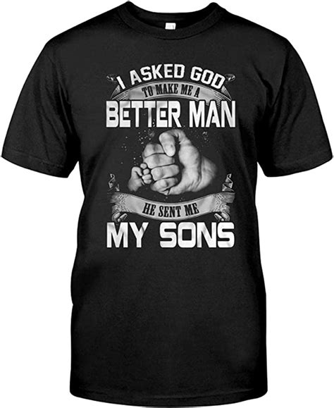 I Asked God To Make Me A Better Man He Sent Me My Sons T Shirt Black