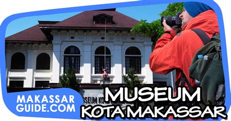 Museum Kota Makassar Perekam Sejarah Kota Makassar Dari Zaman Ke Zaman Makassar Guide