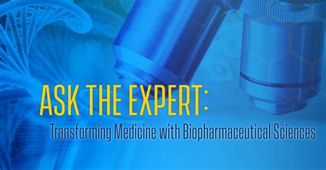 Ask The Expert Transforming Medicine With Biopharmaceutical Sciences