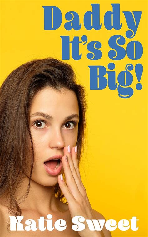 Daddy Its So Big Sarah Loves Big Cock And She Knows How To Find Them Kindle Edition By