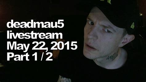 Deadmau5 Livestream On Twitch May 22 2015 05222015 Part 12