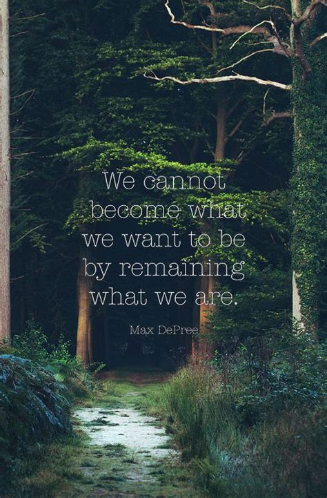 We Cannot Become What We Want To Be By Remaining What We Are Max