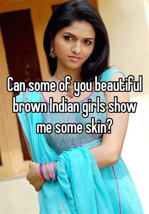 Can Some Of You Beautiful Brown Indian Girls Show Me Some Skin