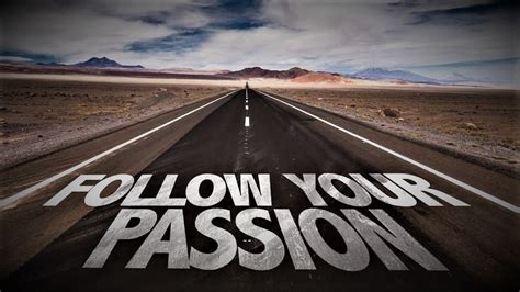 10 Things That Happen When You Live Your Passion Follow Your Passion