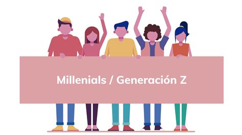 Millenials Generación Z Y La Fuerza Laboral Cambiante Facthum