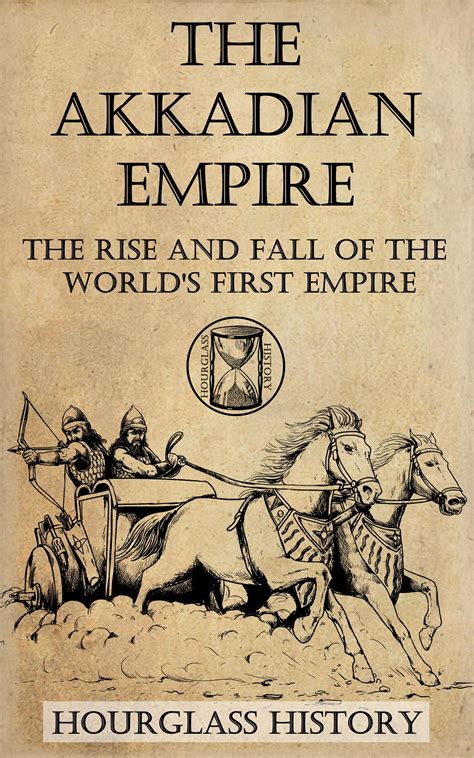 The Akkadian Empire The Rise And Fall Of The Worlds First Empire By
