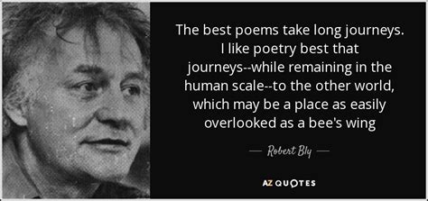 Robert Bly Quote The Best Poems Take Long Journeys I Like Poetry Best