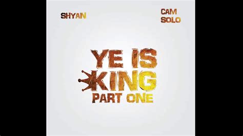 Cam Solo Ye Is King Part One Feat Shyan Youtube
