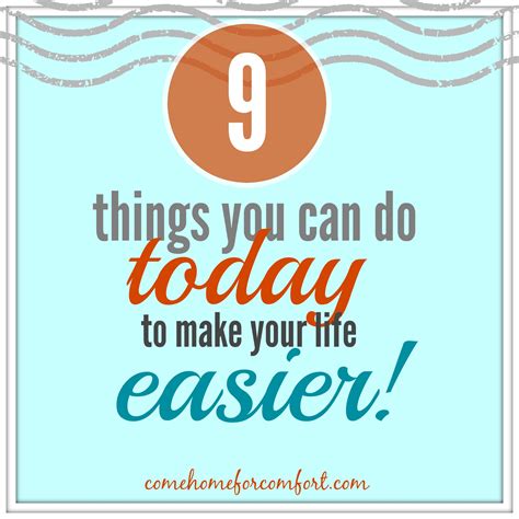 9 Things You Can Do Today To Make Your Life Easier Come Home For Comfort