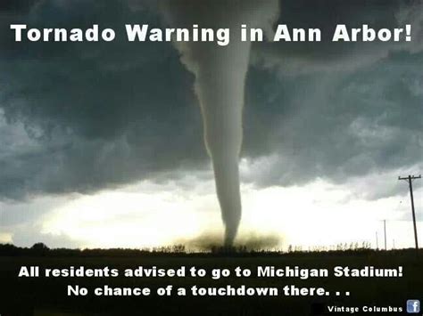 Forecasters at the national weather service's storm prediction center will issue what's known as a tornado watch if weather conditions favor thunderstorms capable of producing. Tornado warning in Ann Arbor! All residents advised to go to Michigan stadium! No chance of a ...